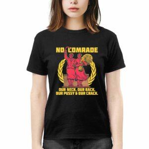 No Comrade Our Neck Our Back Our Pussy And Our Crack Shirt