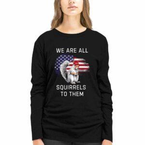 Peanut We Are All Squirrels To Them Shirt 4 Peanut We Are All Squirrels To Them Shirt