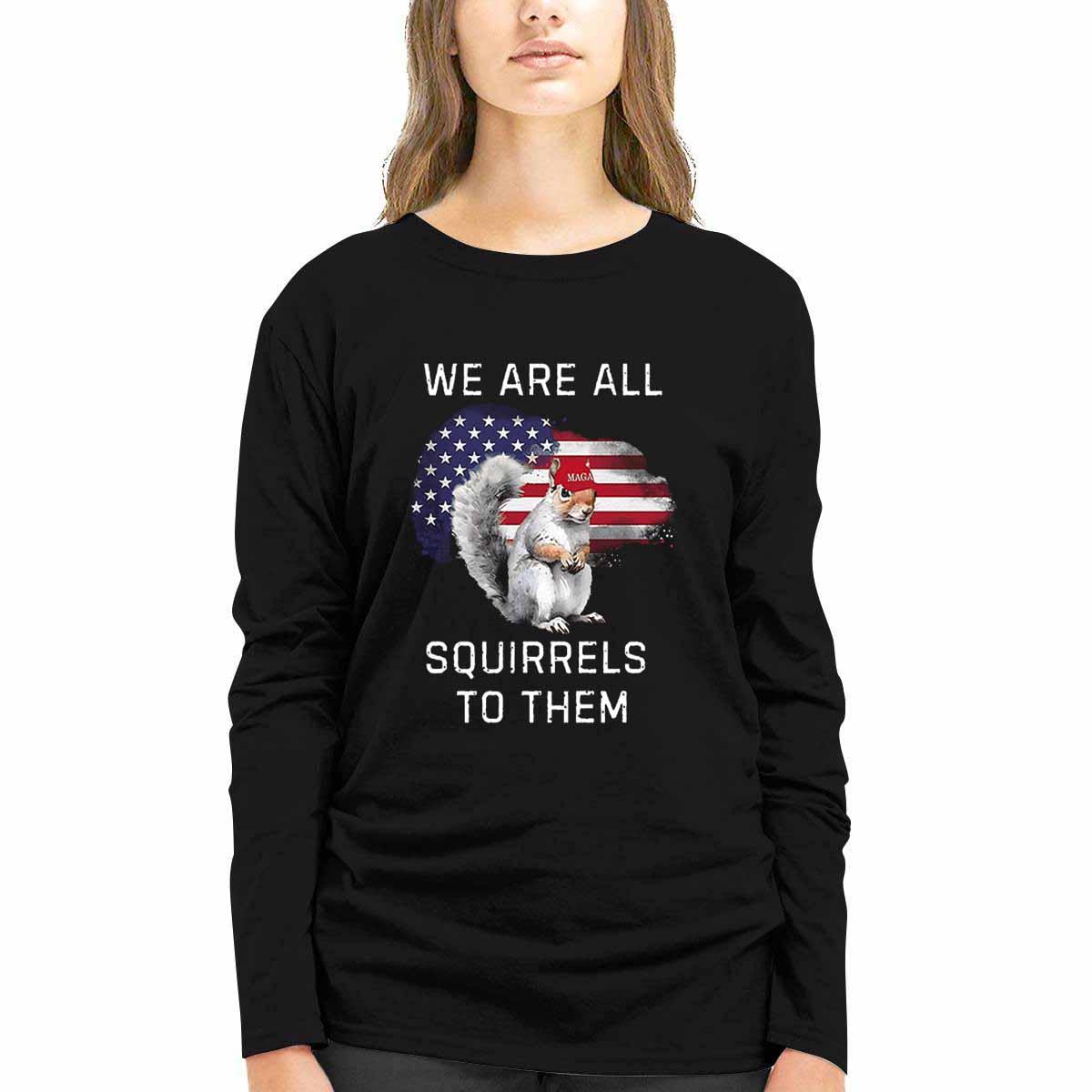 Peanut We Are All Squirrels To Them Shirt Peanut We Are All Squirrels To Them Shirt