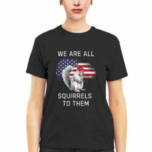 Peanut We Are All Squirrels To Them Shirt Peanut We Are All Squirrels To Them Shirt