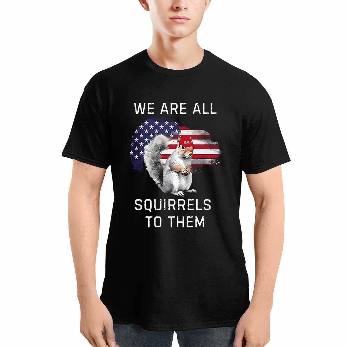 Peanut We Are All Squirrels To Them Shirt Peanut We Are All Squirrels To Them Shirt