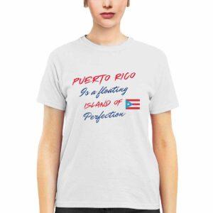 Puerto Rico Is A Floating Island Of Perfection Shirt