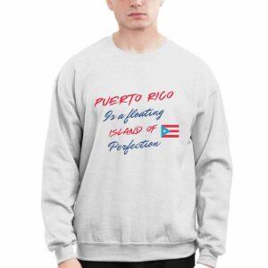 Puerto Rico Is A Floating Island Of Perfection Shirt