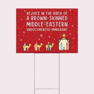 Rejoice In The Birth Of A Brown Skinned Middle Eastern Undocumented Immigrant Yard Sign Rejoice In The Birth Of A Brown Skinned Middle Eastern Undocumented Immigrant Yard Sign