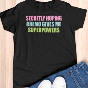Secretly Hoping Chemo Gives Me Superpowers Shirt 2 Secretly Hoping Chemo Gives Me Superpowers Shirt