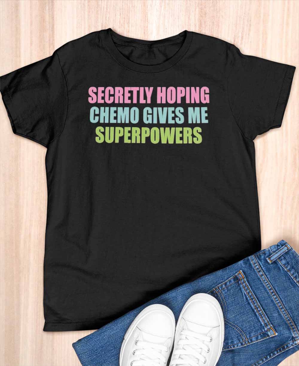 Secretly Hoping Chemo Gives Me Superpowers Shirt Secretly Hoping Chemo Gives Me Superpowers Shirt