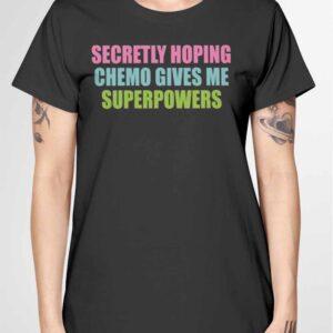 Secretly Hoping Chemo Gives Me Superpowers Shirt 3 Secretly Hoping Chemo Gives Me Superpowers Shirt