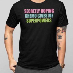 Secretly Hoping Chemo Gives Me Superpowers Shirt 1 Secretly Hoping Chemo Gives Me Superpowers Shirt