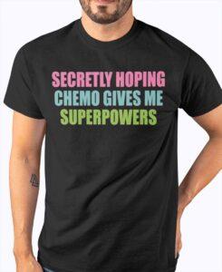 Secretly Hoping Chemo Gives Me Superpowers Shirt Secretly Hoping Chemo Gives Me Superpowers Shirt