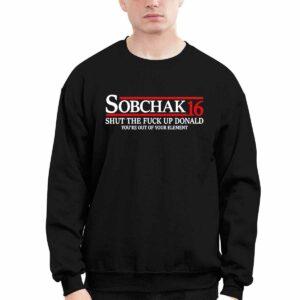 Sobchak 16 Shut The Fck Up Donald You're Out Of Your Element Shirt