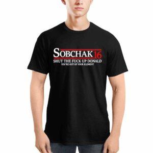 Sobchak 16 Shut The Fck Up Donald You're Out Of Your Element Shirt