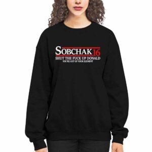 Sobchak 16 Shut The Fck Up Donald You're Out Of Your Element Shirt