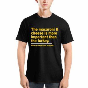 The Macaroni Cheese Is More Important Than The Turkey Shirt 3 The Macaroni Cheese Is More Important Than The Turkey Shirt