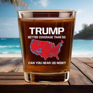 Trump Better Coverage Than 5G Can You Hear Us Now Shot Glass Trump Better Coverage Than 5G Can You Hear Us Now Shot Glass