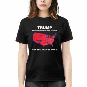 Trump Better Coverage Than Verizon Can You Hear Us Now Shirt