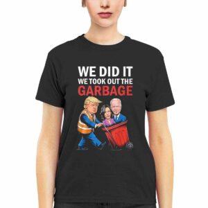 Trump We Did It We Took Out The Garbage Shirt
