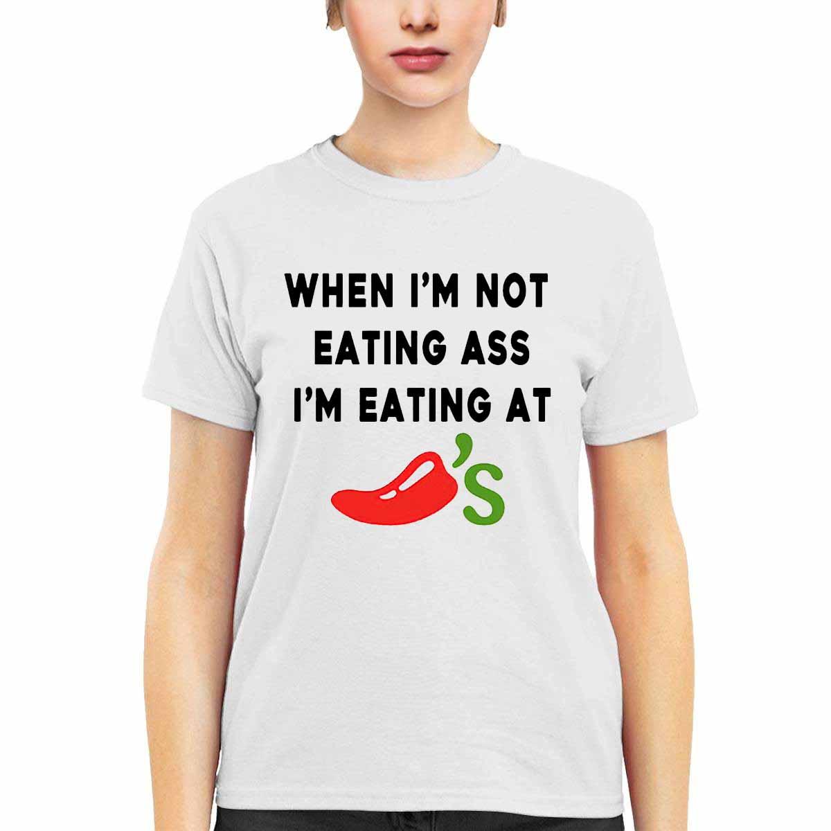 When I’m Not Eating Ass I’m Eating At Chili’s Shirt When I’m Not Eating Ass I’m Eating At Chili’s Shirt