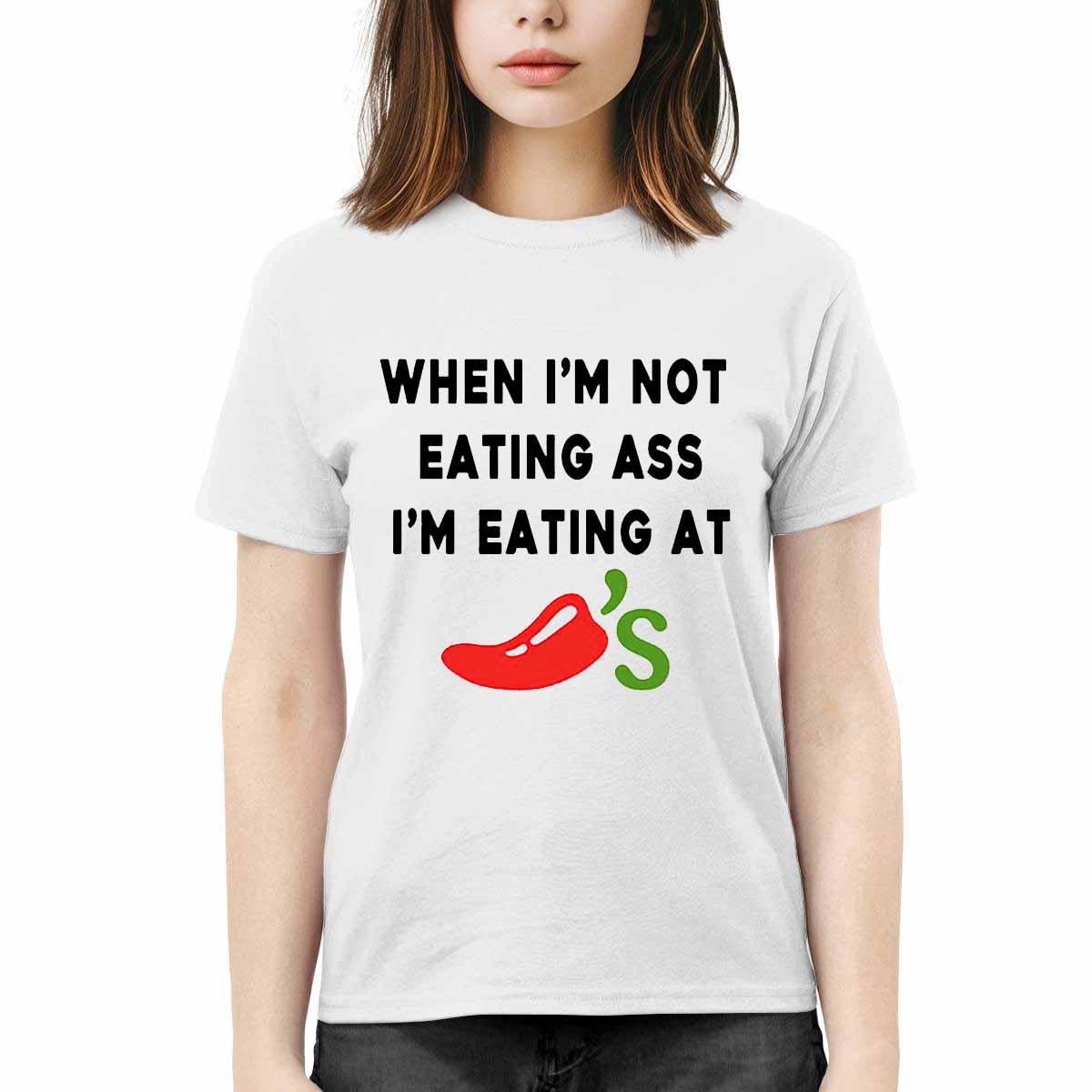 When I’m Not Eating Ass I’m Eating At Chili’s Shirt When I’m Not Eating Ass I’m Eating At Chili’s Shirt