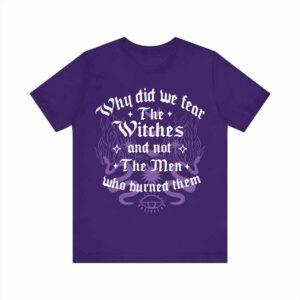 Why Did We Fear The Witches And Not The Men Who Burned Them Shirt 2 Why Did We Fear The Witches And Not The Men Who Burned Them Shirt