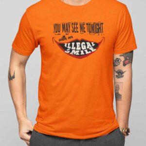 You May See Me Tonight With An Illegal Smile Shirt