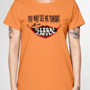 You May See Me Tonight With An Illegal Smile Shirt
