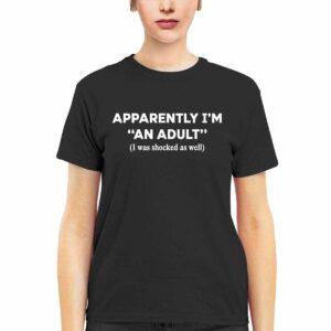 Apparently I'm An Adult I Was Shocked As Well Shirt