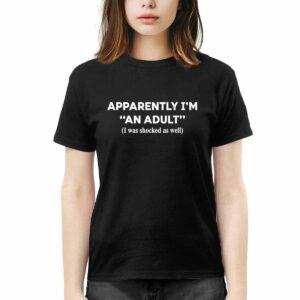 Apparently I'm An Adult I Was Shocked As Well Shirt