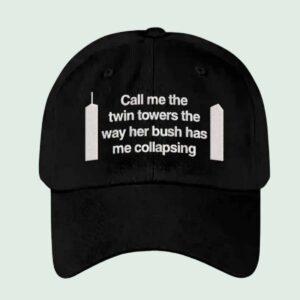 Call Me The Twin Towers The Way Her Bush Has Me Collapsing Hat Call Me The Twin Towers The Way Her Bush Has Me Collapsing Hat