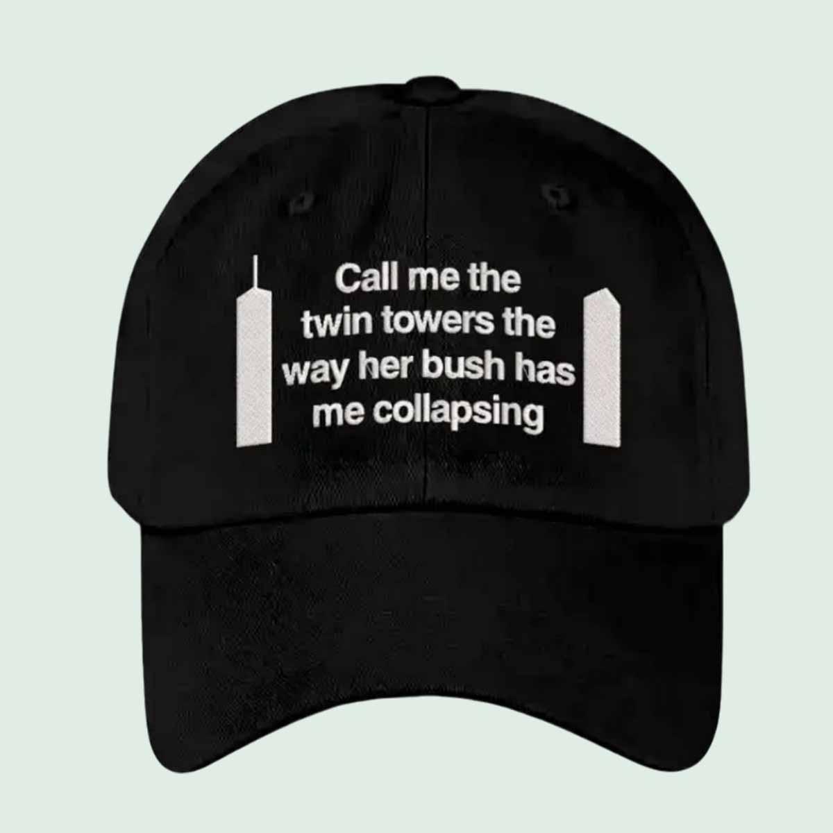 Call Me The Twin Towers The Way Her Bush Has Me Collapsing Hat Call Me The Twin Towers The Way Her Bush Has Me Collapsing Hat