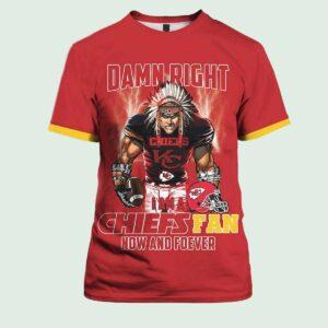 Damn Right I Am A Chiefs Fan Now And Forever 3D Shirt Damn Right I Am A Chiefs Fan Now And Forever 3D Shirt