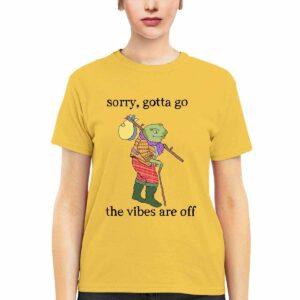 Forg Sorry Gotta Go The Vibes Are Off Shirt