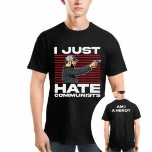 I Just Hate Communists Am I A Hero Shirt