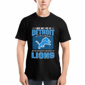 Lions I May Not Live In Detroit But On Gameday Shirt
