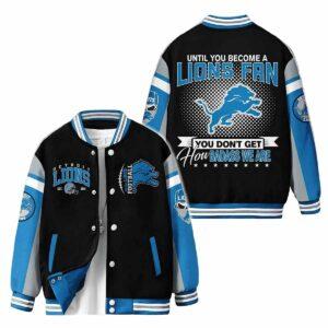 Lions Until You Become A Lions Fan You Don’t Get How Badass We Are Baseball Jacket Lions Until You Become A Lions Fan You Don’t Get How Badass We Are Baseball Jacket