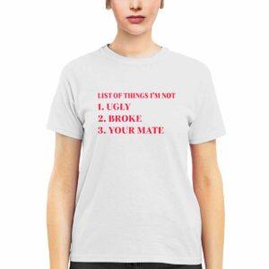 List Of Things I'm Not Ugly Broke Your Mate Shirt 3 List Of Things I'm Not Ugly Broke Your Mate Shirt