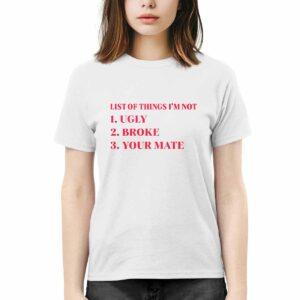 List Of Things I'm Not Ugly Broke Your Mate Shirt 1 List Of Things I'm Not Ugly Broke Your Mate Shirt