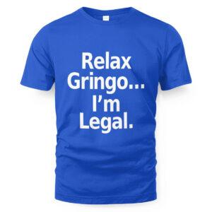 Relax Gringo I'm Legal Shirt