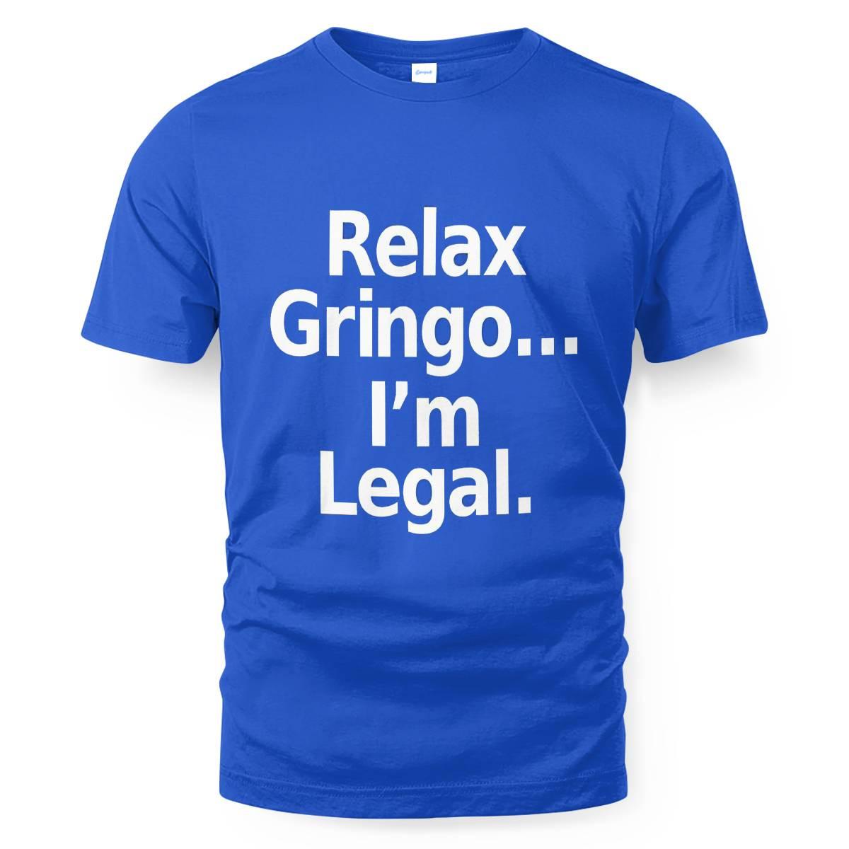 Relax Gringo I'm Legal Shirt Relax Gringo I'm Legal Shirt