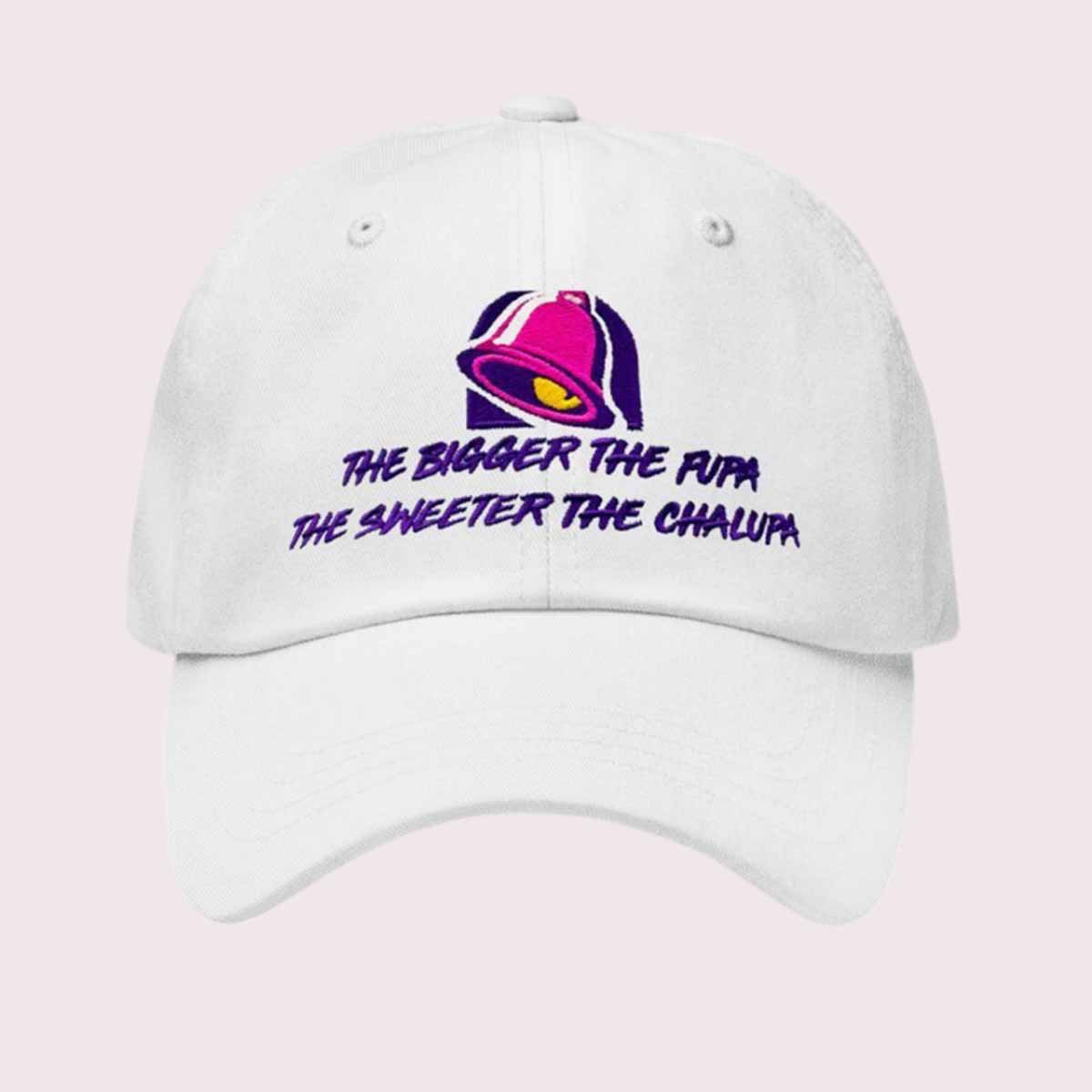 Taco Bell The Bigger The Fupa The Sweeter The Chalupa Hat Taco Bell The Bigger The Fupa The Sweeter The Chalupa Hat