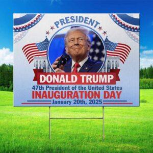 Trump 47th President Of The United States Inauguration Day Yard Sign Trump 47th President Of The United States Inauguration Day Yard Sign