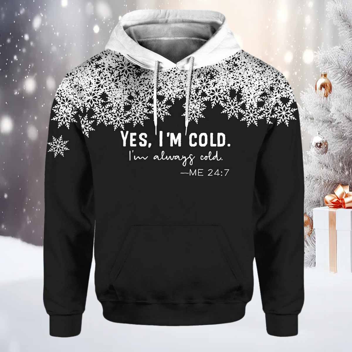 Yes I'm Cold I'm Always Cold Me 24 7 Print Hoodie Yes I'm Cold I'm Always Cold Me 24 7 Print Hoodie