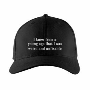 I Knew From A Young Age That I Was Weird and Unfixable Hat