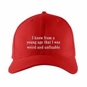 I Knew From A Young Age That I Was Weird and Unfixable Hat