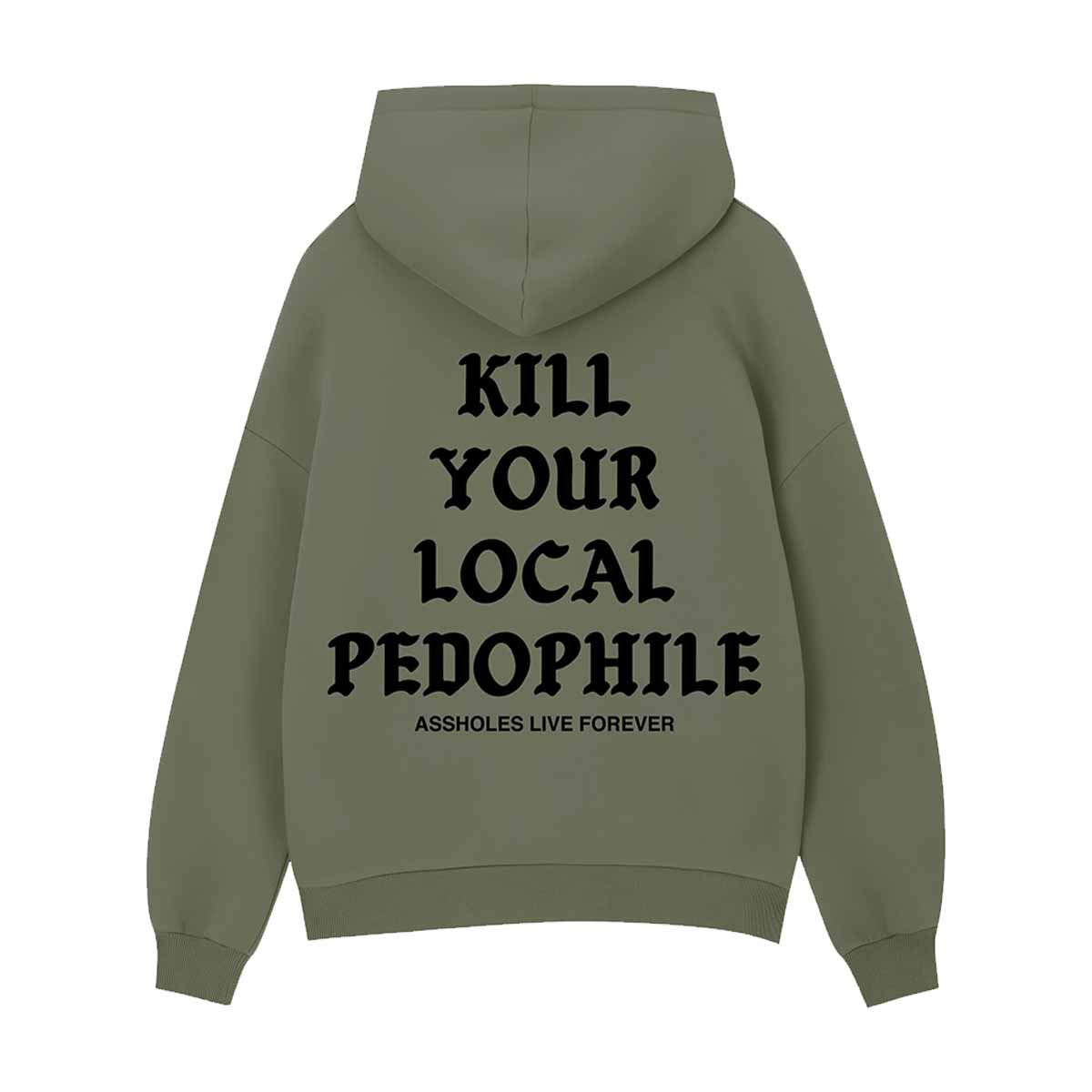 Kill Your Local Pedophile Assholes Live Forever Hoodie Kill Your Local Pedophile Assholes Live Forever Hoodie