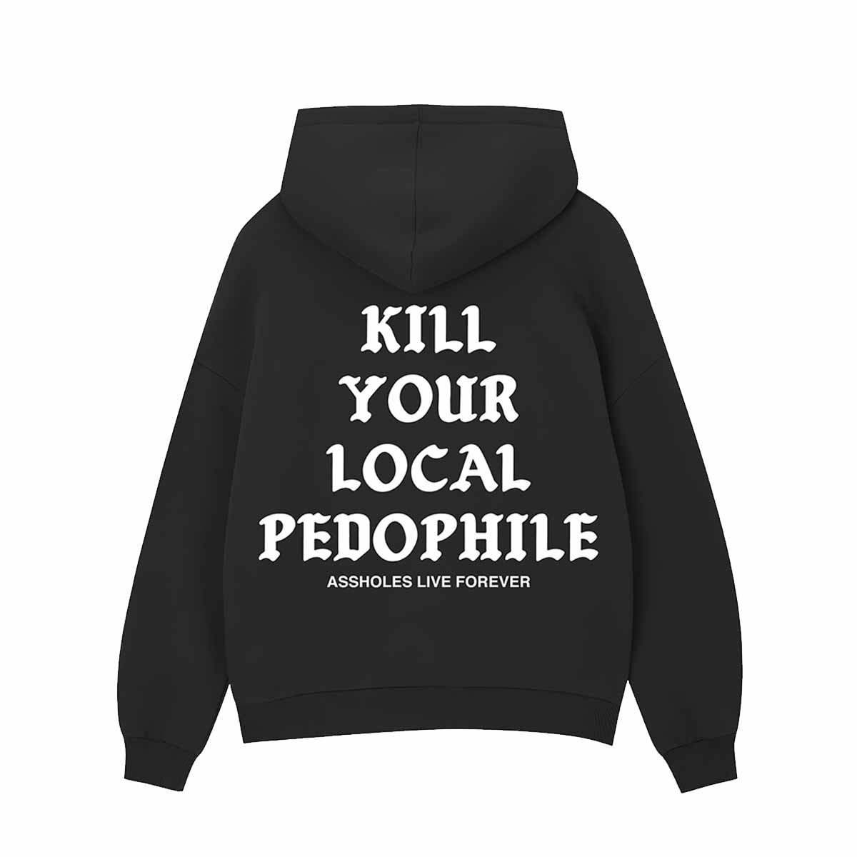 Kill Your Local Pedophile Assholes Live Forever Hoodie Kill Your Local Pedophile Assholes Live Forever Hoodie