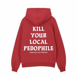Kill Your Local Pedophile Assholes Live Forever Hoodie 4 Kill Your Local Pedophile Assholes Live Forever Hoodie