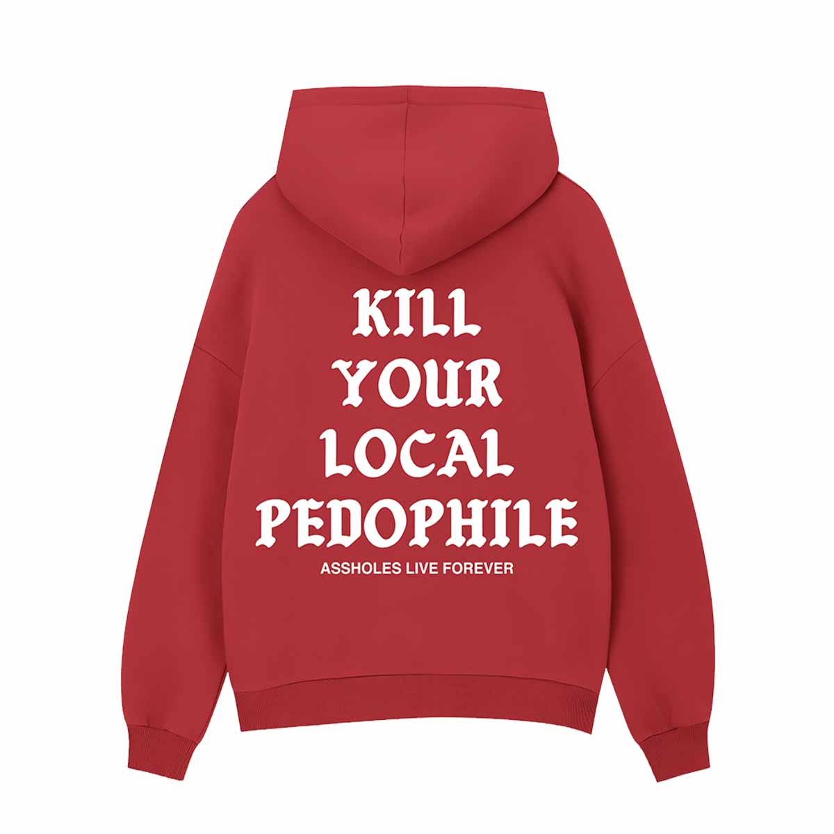 Kill Your Local Pedophile Assholes Live Forever Hoodie Kill Your Local Pedophile Assholes Live Forever Hoodie