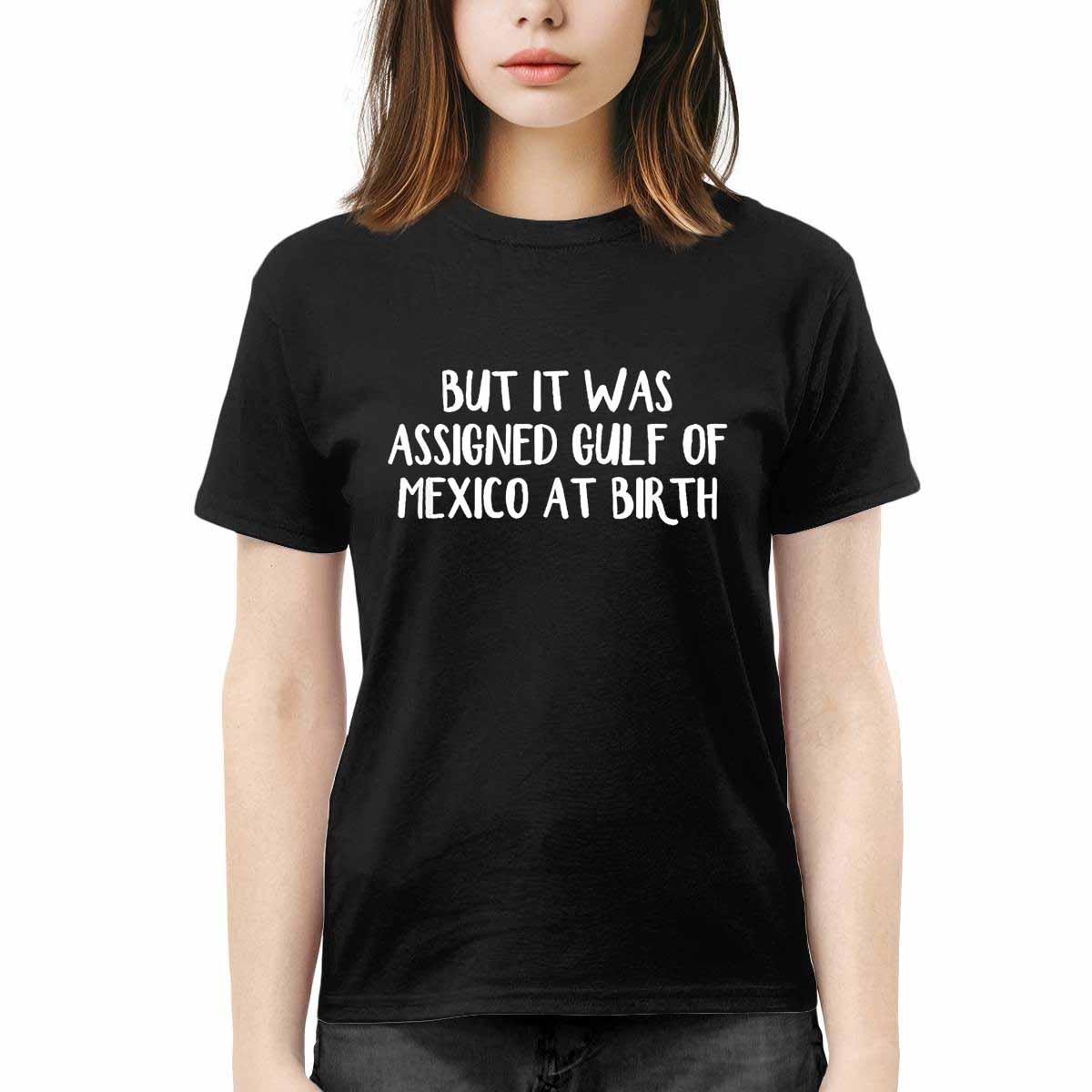 But It Was Assigned Gulf Of Mexico At Birth Shirt But It Was Assigned Gulf Of Mexico At Birth Shirt