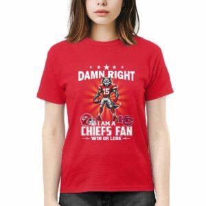Damn Right I Am A Chiefs Fan Win Or Lose Shirt Damn Right I Am A Chiefs Fan Win Or Lose Shirt