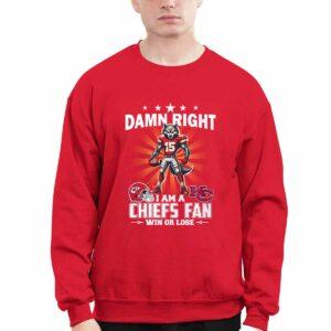 Damn Right I Am A Chiefs Fan Win Or Lose Shirt